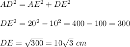 AD^2=AE^2+DE^2\\ \\DE^2=20^2-10^2=400-100=300\\ \\DE=\sqrt{300}=10\sqrt{3}\ cm