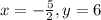 x=-\frac{5}{2},y=6