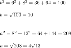 b^2=6^2+8^2=36+64=100\\\\b=\sqrt{100}=10\\\\\\a^2=8^2+12^2=64+144=208\\\\a=\sqrt{208}=4\sqrt{13}