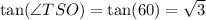 \tan(\angle TSO)=\tan(60)=\sqrt{3}