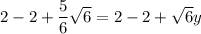 2-2+\dfrac{5}{6}\sqrt{6}=2-2+\sqrt{6}y