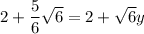 2+\dfrac{5}{6}\sqrt{6}=2+\sqrt{6}y