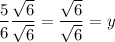 \dfrac{5}{6}\dfrac{\sqrt{6}}{\sqrt{6}}=\dfrac{\sqrt{6}}{\sqrt{6}}=y