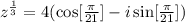 z^{\frac{1}{3}}=4(\cos[\frac{\pi}{21}]-i\sin[\frac{\pi}{21}])