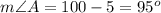 m\angle A=100-5=95^o