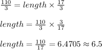 \frac{110}{3} = length \times \frac{17}{3}\\\\length = \frac{110}{3} \times \frac{3}{17}\\\\length = \frac{110}{17} = 6.4705 \approx 6.5