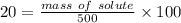 20 = \frac{mass\ of\ solute}{500} \times 100