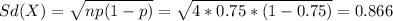 Sd(X) =\sqrt{np(1-p)}=\sqrt{4*0.75*(1-0.75)}=0.866