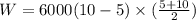 W =6000(10 - 5)\times ( \frac{5 + 10}{2})
