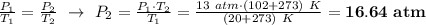 \frac{P_1}{T_1} = \frac{P_2}{T_2}\ \to\ P_2 = \frac{P_1\cdot T_2}{T_1} = \frac{13\ atm\cdot (102 + 273)\ K}{(20 + 273)\ K} = \bf 16.64\ atm