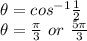 \theta = cos^{-1}  \frac{1}{2}  \\  \theta = \frac{ \pi }{3}  \ or \  \frac{5 \pi }{3}