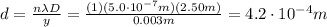 d=\frac{n\lambda D}{y}=\frac{(1)(5.0\cdot 10^{-7} m)(2.50 m)}{0.003 m}=4.2\cdot 10^{-4} m