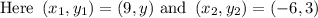 \text {Here }\left(x_{1}, y_{1}\right)=(9, y) \text { and }\left(x_{2}, y_{2}\right)=(-6,3)