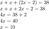 x + x + (2x - 2) = 38\\x+x+2x-2=38\\4x=38+2\\4x=40\\x=10