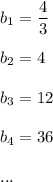 b_1=\dfrac{4}{3}\\ \\b_2=4\\ \\b_3=12\\ \\b_4=36\\ \\...