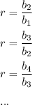 r=\dfrac{b_2}{b_1}\\ \\r=\dfrac{b_3}{b_2}\\ \\r=\dfrac{b_4}{b_3}\\ \\...