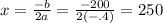 x=\frac{-b}{2a} =\frac{-200}{2(-.4)} =250