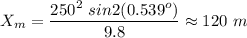 \displaystyle X_m=\frac{250^2\ sin2(0.539^o)}{9.8}\approx 120\ m
