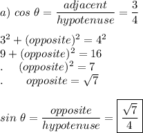 a)\ cos\ \theta=\dfrac{adjacent}{hypotenuse}=\dfrac{3}{4}\\\\3^2+(opposite)^2=4^2\\9 + (opposite)^2=16\\.\ \quad (opposite)^2=7\\.\qquad opposite=\sqrt{7}\\\\sin\ \theta = \dfrac{opposite}{hypotenuse}=\boxed{\dfrac{\sqrt{7}}{4}}