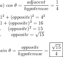 a)\ cos\ \theta=\dfrac{adjacent}{hypotenuse}=\dfrac{1}{4}\\\\1^2+(opposite)^2=4^2\\1 + (opposite)^2=16\\.\ \quad (opposite)^2=15\\.\qquad opposite=\sqrt{15}\\\\sin\ \theta = \dfrac{opposite}{hypotenuse}=\boxed{\dfrac{\sqrt{15}}{4}}