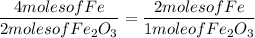 \dfrac{4moles of Fe}{2molesofFe_{2}O_{3}}=\dfrac{2moles of Fe}{1moleofFe_{2}O_{3}}
