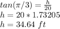 tan( \pi/3) = \frac{h}{20} \\h = 20*1.73205\\h=34.64\ ft