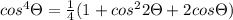cos^4\Theta =\frac{1}{4}(1+cos^22\Theta+2cos\Theta  )