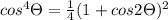 cos^4\Theta =\frac{1}{4}(1+cos2\Theta )^2
