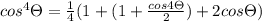 cos^4\Theta =\frac{1}{4}(1+(1+\frac{cos4\Theta }{2})+2cos\Theta  )