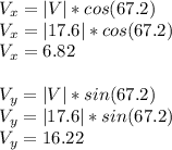 V_x = |V|*cos(67.2)\\V_x = |17.6|*cos(67.2)\\V_x = 6.82\\\\V_y = |V|*sin(67.2)\\V_y = |17.6|*sin(67.2)\\V_y= 16.22