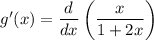 g'(x) = \dfrac{d}{dx}\left(\dfrac{x}{1+2x}\right)
