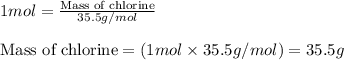1mol=\frac{\text{Mass of chlorine}}{35.5g/mol}\\\\\text{Mass of chlorine}=(1mol\times 35.5g/mol)=35.5g