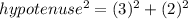 hypotenuse^2=(3)^2+(2)^2