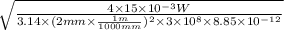 \sqrt{\frac{4 \times 15 \times 10^{-3} W}{3.14 \times (2mm \times \frac{1m}{1000 mm})^{2} \times 3 \times 10^{8} \times 8.85 \times 10^{-12}}}