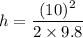 h=\dfrac{(10)^2}{2\times 9.8}
