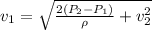 v_{1}=\sqrt{\frac{2(P_{2}-P_{1})}{\rho}+v_{2}^{2}}