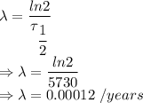 \lambda=\dfrac{ln2}{\tau_{\dfrac{1}{2}}}\\\Rightarrow \lambda=\dfrac{ln2}{5730}\\\Rightarrow \lambda=0.00012\ /years