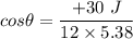 cos\theta=\dfrac{+30\ J}{12\times 5.38}