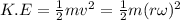 K.E = \frac{1}{2} mv^2 = \frac{1}{2} m(r\omega)^2