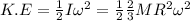 K.E = \frac{1}{2} I \omega^2 = \frac{1}{2} \frac{2}{3} MR^2 \omega^2