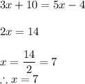 3x+10=5x-4\\\\2x=14\\\\x=\dfrac{14}{2}=7\\\therefore x =7
