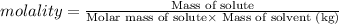 molality=\frac{\text{Mass of solute}}{\text{Molar mass of solute}\times \text{ Mass of solvent (kg)}}