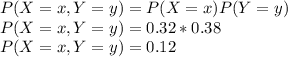 P(X=x,Y=y)=P(X=x)P(Y=y)\\P(X=x,Y=y)=0.32*0.38\\P(X=x,Y=y)=0.12