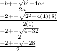 \frac{-b+- \sqrt{b^2-4ac} }{2a}  \\ \frac{-2+- \sqrt{2^2-4(1)(8)} }{2(1)}  \\  \frac{-2+- \sqrt{4-32} }{2} \\ \frac{-2+- \sqrt{-28} }{2}