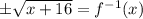 \±\sqrt{x + 16} = f^{-1}(x)