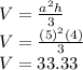 V=\frac{a^2 h}{3}\\V=\frac{(5)^2 (4)}{3}\\V=33.33