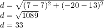 d =  \sqrt{(7 - 7) {}^{2}  + ( - 20 - 13) {}^{2}  }  \\ d =  \sqrt{1089}  \\ d = 33