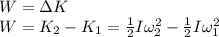 W = \Delta K\\W = K_2 - K_1 = \frac{1}{2}I\omega_2^2 - \frac{1}{2}I\omega_1^2\\