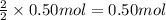 \frac{2}{2}\times 0.50 mol=0.50 mol