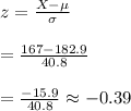 z=\frac{X-\mu}{\sigma}\\\\=\frac{167-182.9}{40.8}\\\\=\frac{-15.9}{40.8}\approx -0.39